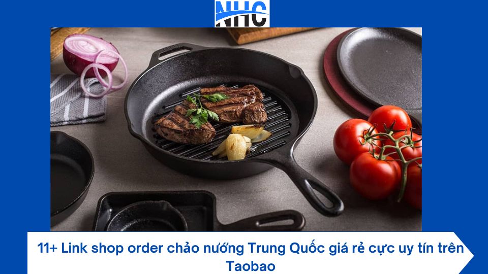 11+ Link shop order chảo nướng Trung Quốc giá rẻ cực uy tín trên Taobao